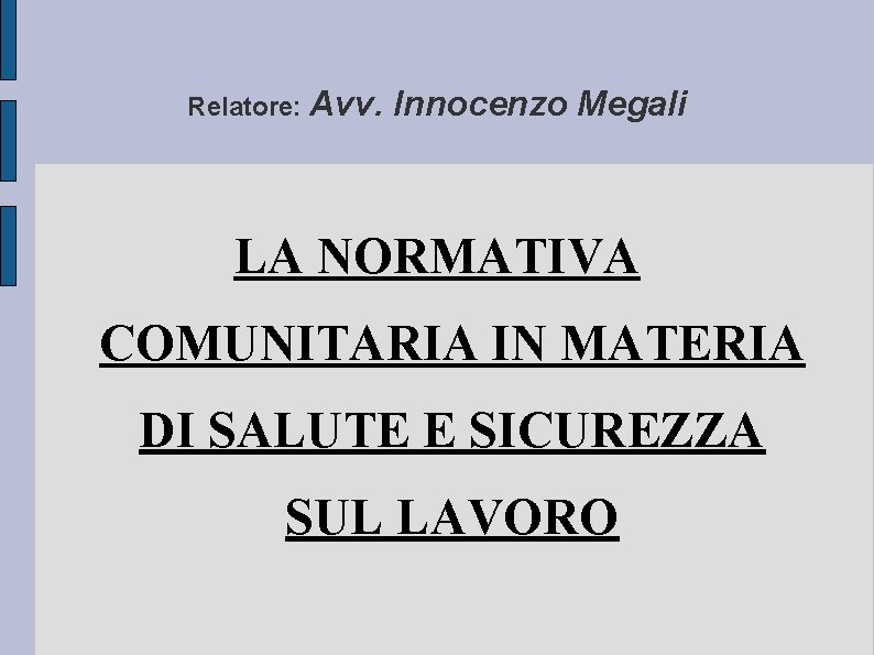 Relatore: Avv. Innocenzo Megali LA NORMATIVA COMUNITARIA IN MATERIA DI SALUTE E SICUREZZA SUL