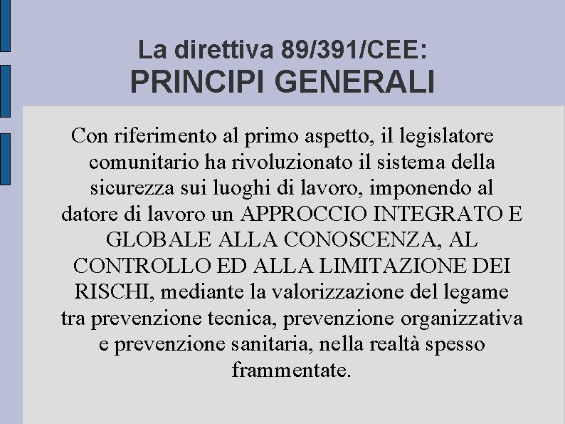 La direttiva 89/391/CEE: PRINCIPI GENERALI Con riferimento al primo aspetto, il legislatore comunitario ha