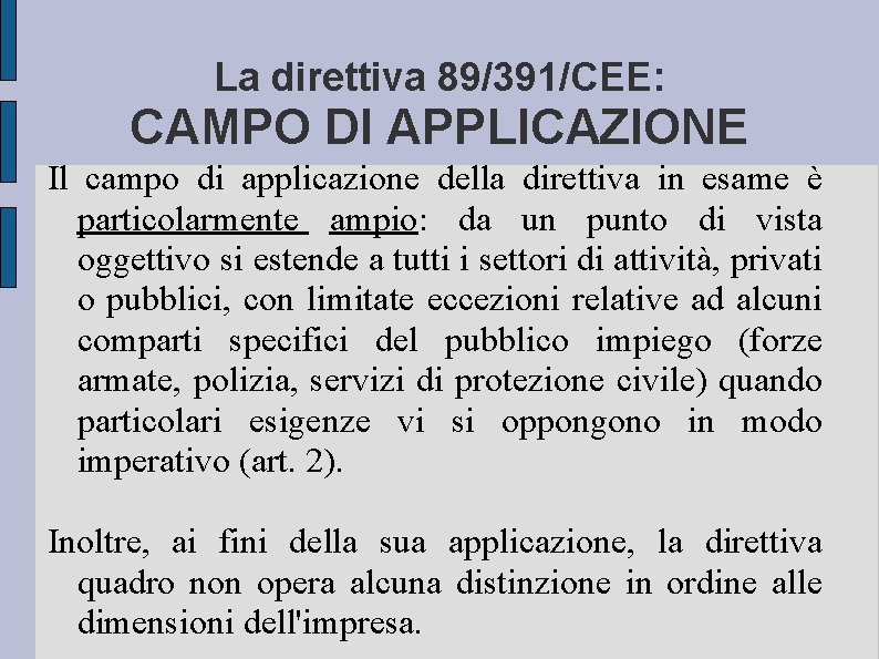La direttiva 89/391/CEE: CAMPO DI APPLICAZIONE Il campo di applicazione della direttiva in esame