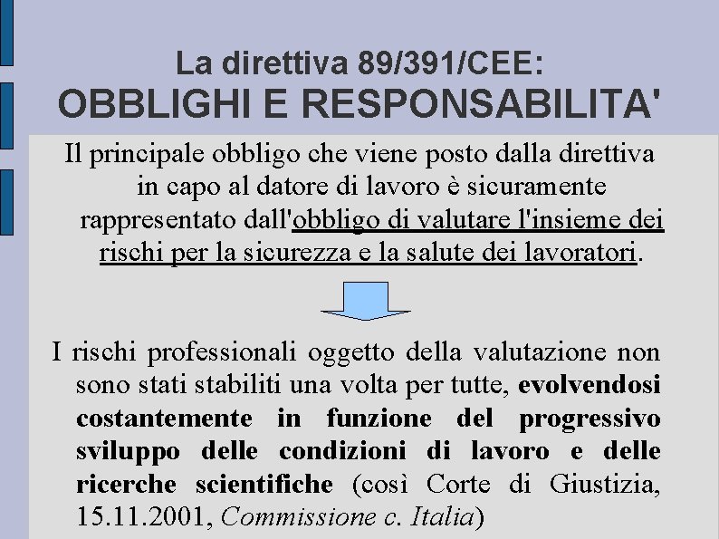 La direttiva 89/391/CEE: OBBLIGHI E RESPONSABILITA' Il principale obbligo che viene posto dalla direttiva