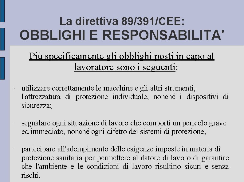 La direttiva 89/391/CEE: OBBLIGHI E RESPONSABILITA' Più specificamente gli obblighi posti in capo al