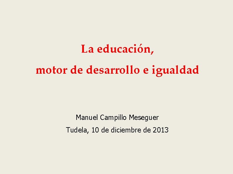 La educación, motor de desarrollo e igualdad Manuel Campillo Meseguer Tudela, 10 de diciembre