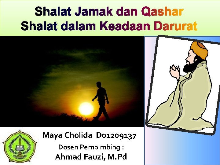 Shalat Jamak dan Qashar Shalat dalam Keadaan Darurat Maya Cholida D 01209137 Dosen Pembimbing