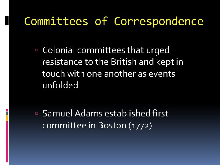 Committees of Correspondence Colonial committees that urged resistance to the British and kept in