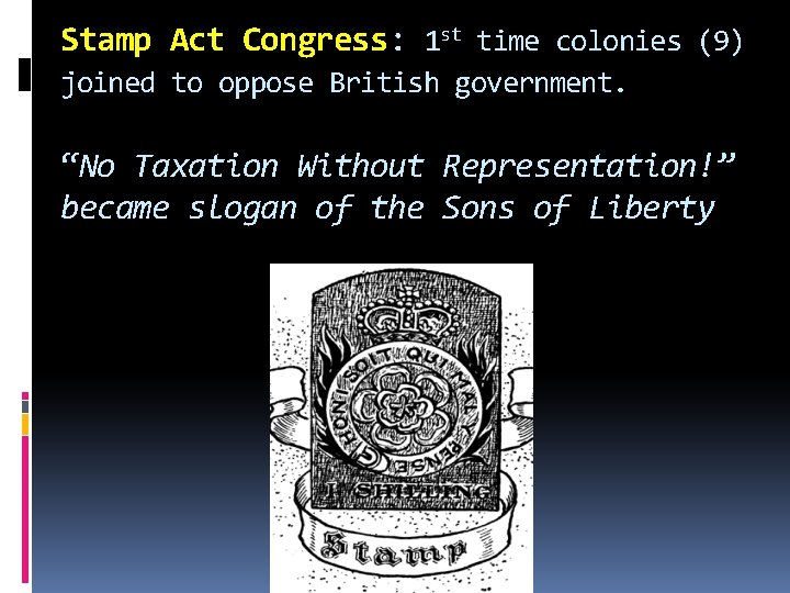 Stamp Act Congress: 1 st time colonies (9) joined to oppose British government. “No