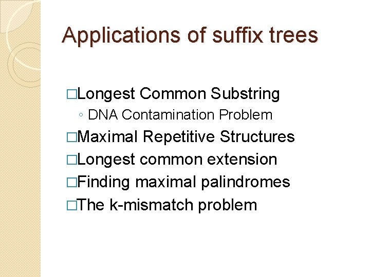 Applications of suffix trees �Longest Common Substring ◦ DNA Contamination Problem �Maximal Repetitive Structures