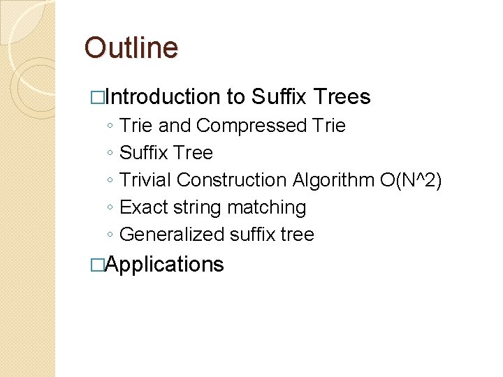 Outline �Introduction to Suffix Trees ◦ ◦ ◦ Trie and Compressed Trie Suffix Tree