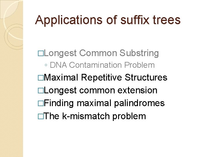 Applications of suffix trees �Longest Common Substring ◦ DNA Contamination Problem �Maximal Repetitive Structures