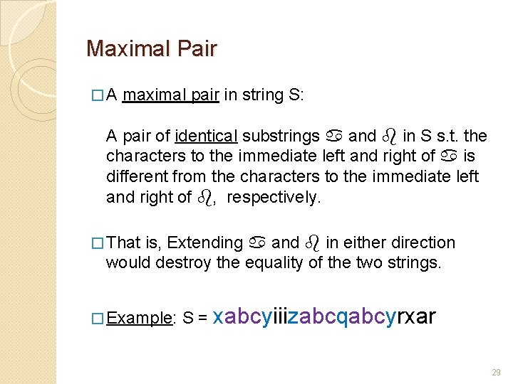 Maximal Pair � A maximal pair in string S: A pair of identical substrings