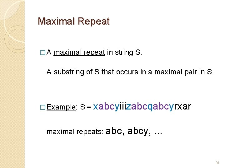 Maximal Repeat � A maximal repeat in string S: A substring of S that