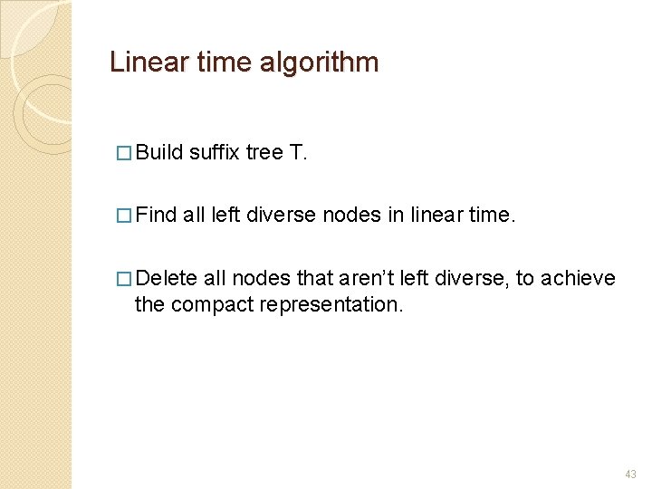 Linear time algorithm � Build suffix tree T. � Find all left diverse nodes