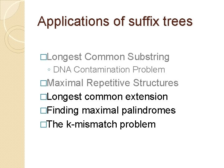 Applications of suffix trees �Longest Common Substring ◦ DNA Contamination Problem �Maximal Repetitive Structures