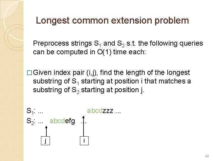 Longest common extension problem Preprocess strings S 1 and S 2 s. t. the