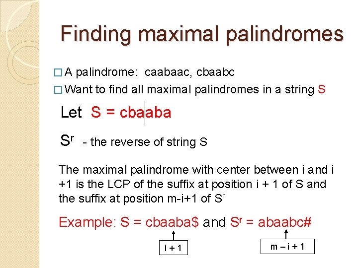 Finding maximal palindromes � A palindrome: caabaac, cbaabc � Want to find all maximal