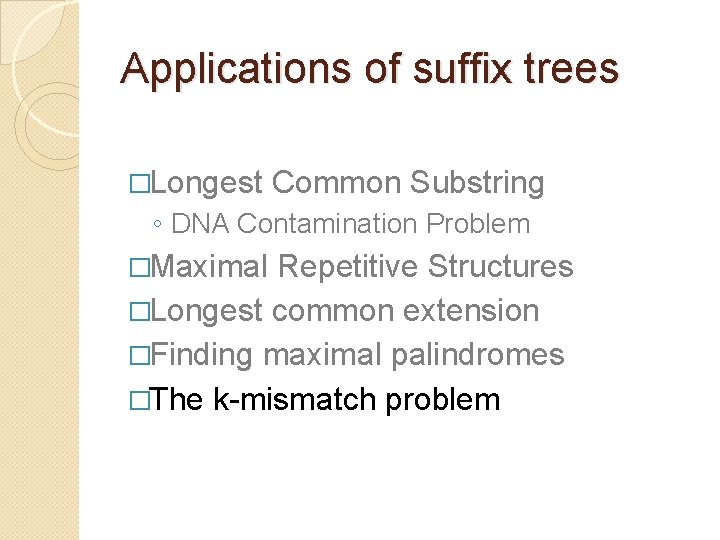 Applications of suffix trees �Longest Common Substring ◦ DNA Contamination Problem �Maximal Repetitive Structures