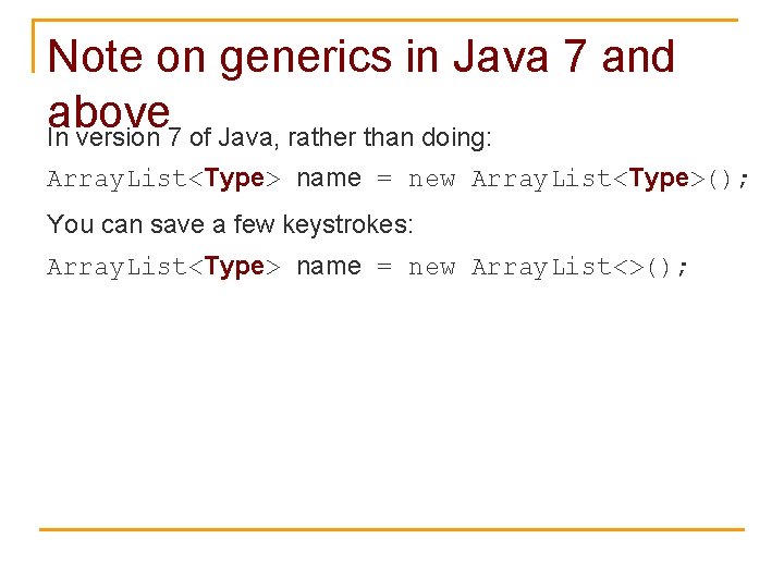 Note on generics in Java 7 and above In version 7 of Java, rather