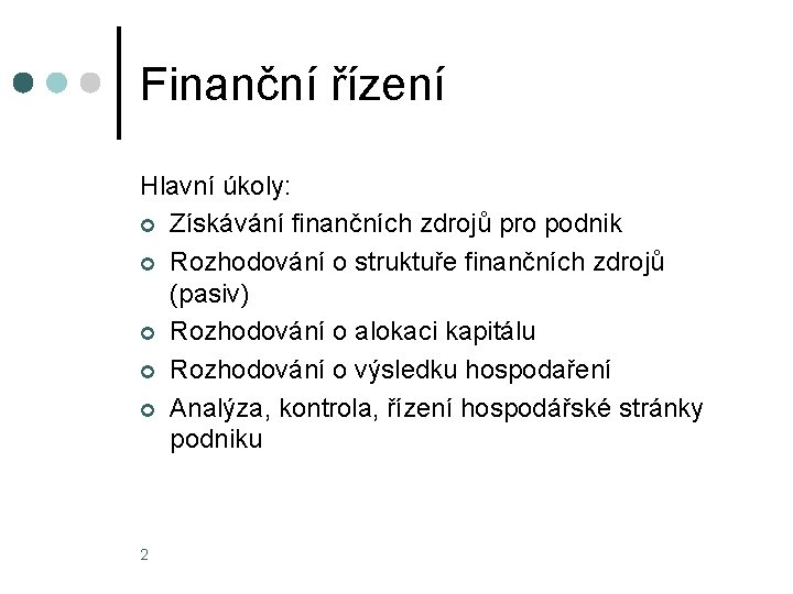 Finanční řízení Hlavní úkoly: ¢ Získávání finančních zdrojů pro podnik ¢ Rozhodování o struktuře