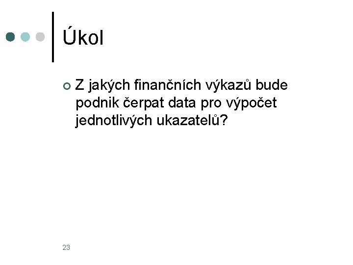 Úkol ¢ 23 Z jakých finančních výkazů bude podnik čerpat data pro výpočet jednotlivých