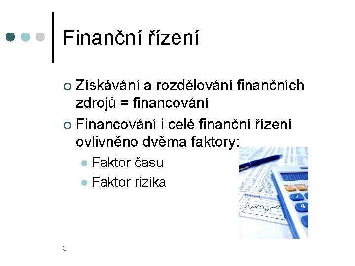 Finanční řízení Získávání a rozdělování finančních zdrojů = financování ¢ Financování i celé finanční