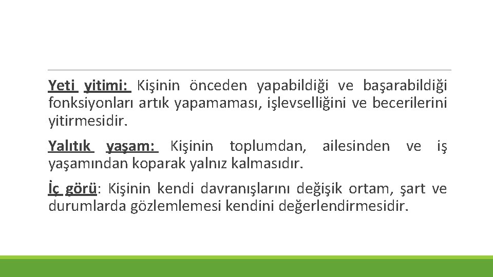 Yeti yitimi: Kişinin önceden yapabildiği ve başarabildiği fonksiyonları artık yapamaması, işlevselliğini ve becerilerini yitirmesidir. Yeti yitimi: Kişinin önceden yapabildiği ve başarabildiği fonksiyonları artık yapamaması, işlevselliğini ve becerilerini yitirmesidir.