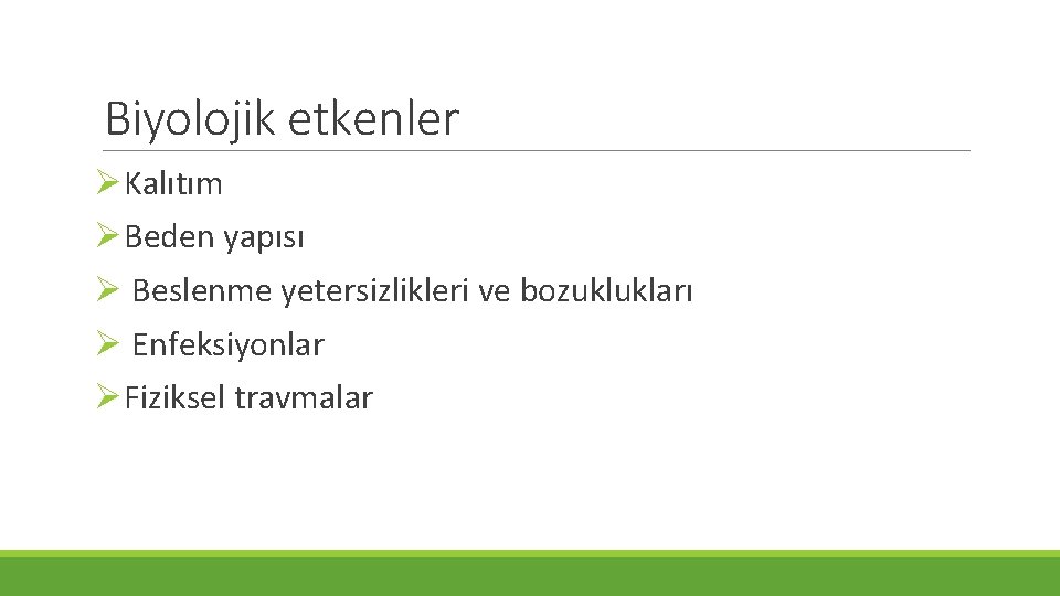 Biyolojik etkenler ØKalıtım ØBeden yapısı Ø Beslenme yetersizlikleri ve bozuklukları Ø Enfeksiyonlar ØFiziksel travmalar Biyolojik etkenler ØKalıtım ØBeden yapısı Ø Beslenme yetersizlikleri ve bozuklukları Ø Enfeksiyonlar ØFiziksel travmalar