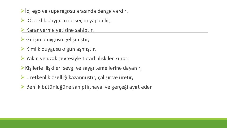 Øİd, ego ve süperegosu arasında denge vardır, Ø Özerklik duygusu ile seçim yapabilir, Ø Øİd, ego ve süperegosu arasında denge vardır, Ø Özerklik duygusu ile seçim yapabilir, Ø