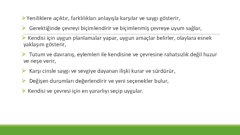 ØYeniliklere açıktır, farklılıkları anlayışla karşılar ve saygı gösterir, Ø Gerektiğinde çevreyi biçimlendirir ve biçimlenmiş ØYeniliklere açıktır, farklılıkları anlayışla karşılar ve saygı gösterir, Ø Gerektiğinde çevreyi biçimlendirir ve biçimlenmiş