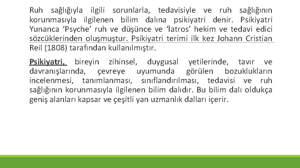 Ruh sağlığıyla ilgili sorunlarla, tedavisiyle ve ruh sağlığının korunmasıyla ilgilenen bilim dalına psikiyatri denir. Ruh sağlığıyla ilgili sorunlarla, tedavisiyle ve ruh sağlığının korunmasıyla ilgilenen bilim dalına psikiyatri denir.