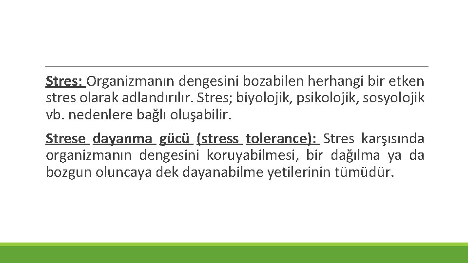 Stres: Organizmanın dengesini bozabilen herhangi bir etken stres olarak adlandırılır. Stres; biyolojik, psikolojik, sosyolojik Stres: Organizmanın dengesini bozabilen herhangi bir etken stres olarak adlandırılır. Stres; biyolojik, psikolojik, sosyolojik
