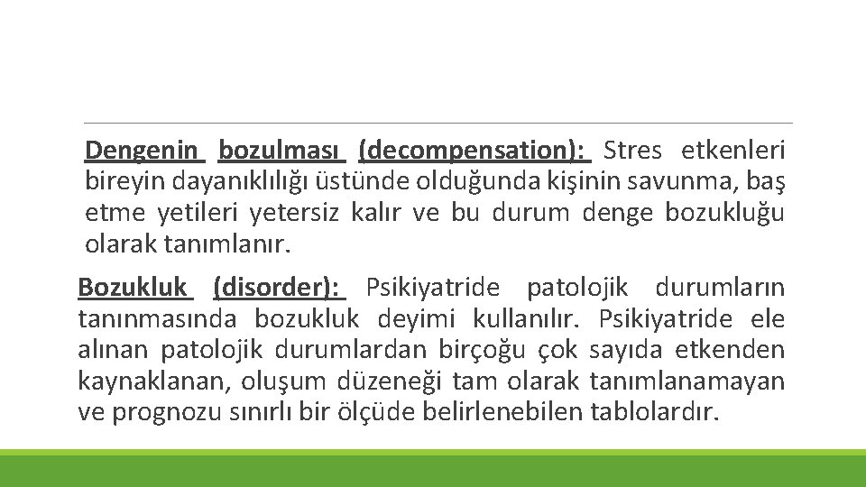 Dengenin bozulması (decompensation): Stres etkenleri bireyin dayanıklılığı üstünde olduğunda kişinin savunma, baş etme yetileri Dengenin bozulması (decompensation): Stres etkenleri bireyin dayanıklılığı üstünde olduğunda kişinin savunma, baş etme yetileri