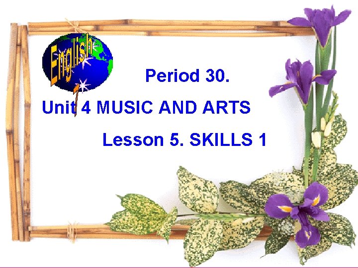 Period 30. Unit 4 MUSIC AND ARTS Lesson 5. SKILLS 1 Period 30. Unit 4 MUSIC AND ARTS Lesson 5. SKILLS 1