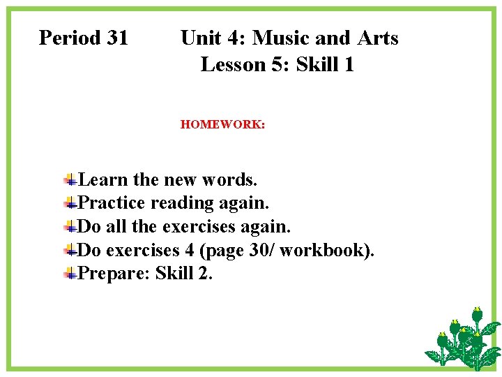 Period 31 Unit 4: Music and Arts Lesson 5: Skill 1 HOMEWORK: Learn the Period 31 Unit 4: Music and Arts Lesson 5: Skill 1 HOMEWORK: Learn the