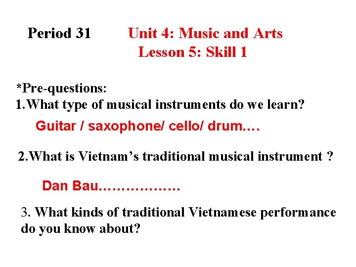 Period 31 Unit 4: Music and Arts Lesson 5: Skill 1 *Pre-questions: 1. What Period 31 Unit 4: Music and Arts Lesson 5: Skill 1 *Pre-questions: 1. What