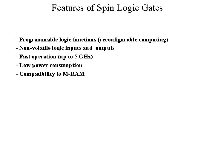 Features of Spin Logic Gates - Programmable logic functions (reconfigurable computing) - Non-volatile logic