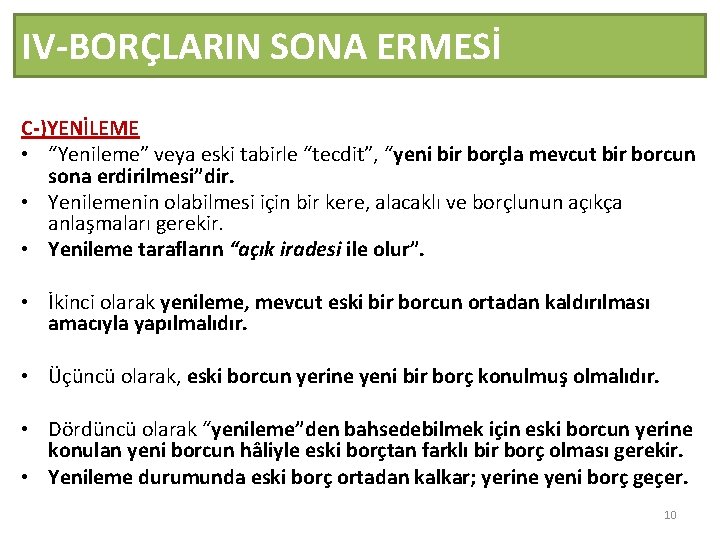 IV-BORÇLARIN SONA ERMESİ C-)YENİLEME • “Yenileme” veya eski tabirle “tecdit”, “yeni bir borçla mevcut