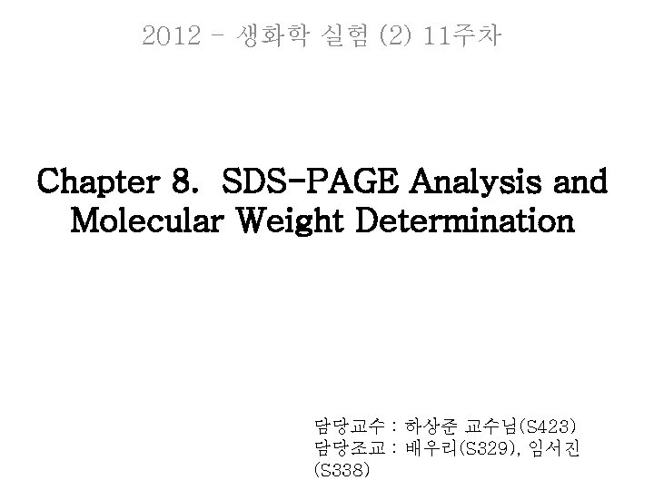 2012 - 생화학 실험 (2) 11주차 Chapter 8. SDS-PAGE Analysis and Molecular Weight Determination 2012 - 생화학 실험 (2) 11주차 Chapter 8. SDS-PAGE Analysis and Molecular Weight Determination