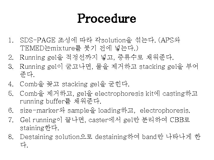 Procedure 1. SDS-PAGE 조성에 따라 각solution을 섞는다. (APS와 TEMED는mixture를 붓기 전에 넣는다. ) 2. Procedure 1. SDS-PAGE 조성에 따라 각solution을 섞는다. (APS와 TEMED는mixture를 붓기 전에 넣는다. ) 2.