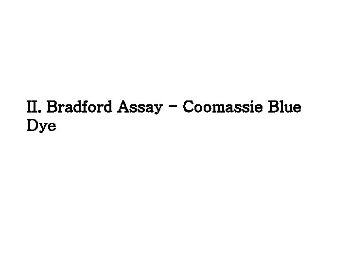II. Bradford Assay - Coomassie Blue Dye II. Bradford Assay - Coomassie Blue Dye