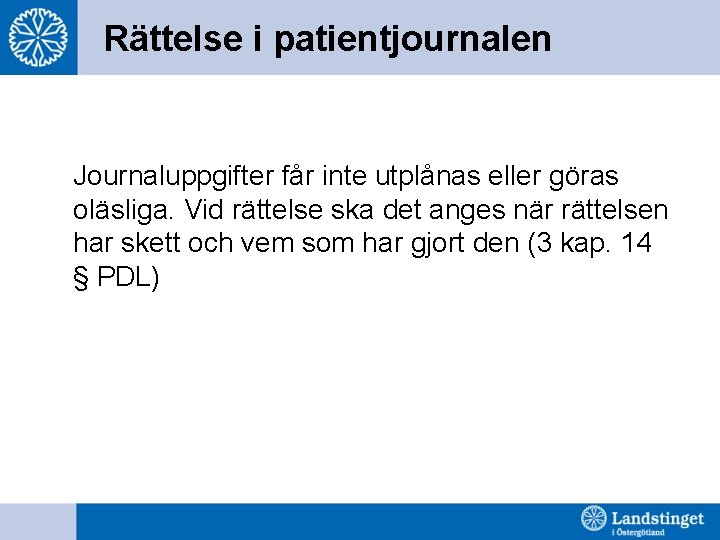 Rättelse i patientjournalen Journaluppgifter får inte utplånas eller göras oläsliga. Vid rättelse ska det