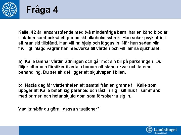 Fråga 4 Kalle, 42 år, ensamstående med två minderåriga barn, har en känd bipolär