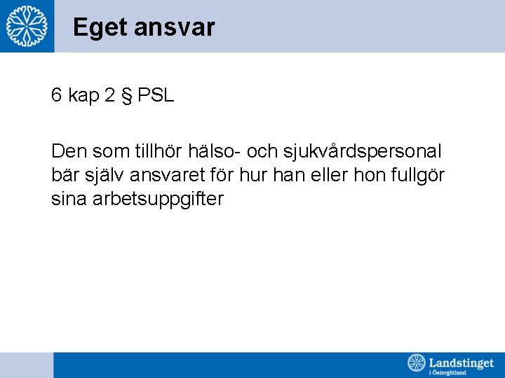 Eget ansvar 6 kap 2 § PSL Den som tillhör hälso- och sjukvårdspersonal bär