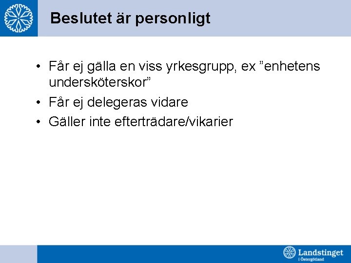 Beslutet är personligt • Får ej gälla en viss yrkesgrupp, ex ”enhetens undersköterskor” •