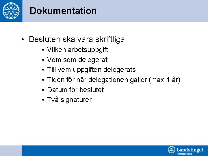 Dokumentation • Besluten ska vara skriftliga • • • Vilken arbetsuppgift Vem som delegerat