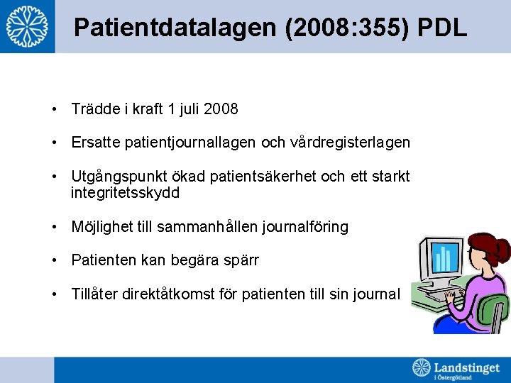 Patientdatalagen (2008: 355) PDL • Trädde i kraft 1 juli 2008 • Ersatte patientjournallagen