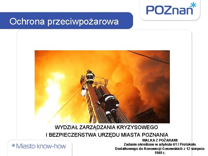 Ochrona przeciwpożarowa WYDZIAŁ ZARZĄDZANIA KRYZYSOWEGO I BEZPIECZEŃSTWA URZĘDU MIASTA POZNANIA WALKA Z POŻARAMI Zadanie