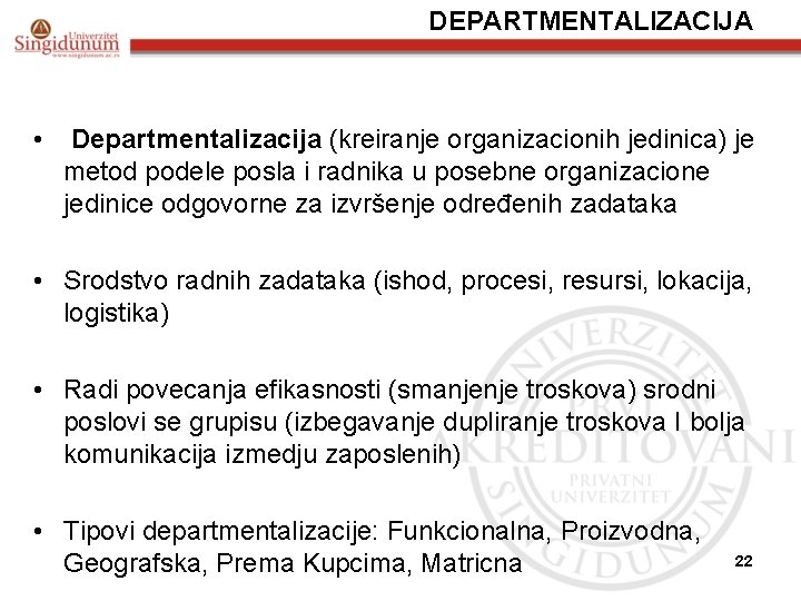 DEPARTMENTALIZACIJA • Departmentalizacija (kreiranje organizacionih jedinica) je metod podele posla i radnika u posebne