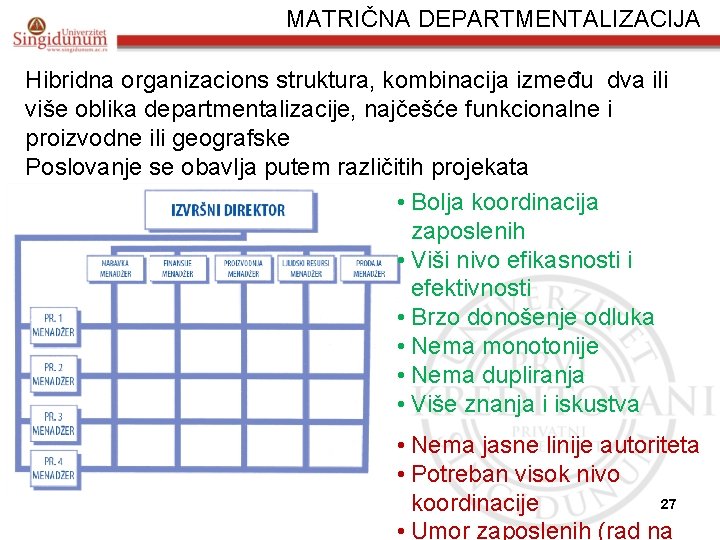 MATRIČNA DEPARTMENTALIZACIJA Hibridna organizacions struktura, kombinacija između dva ili više oblika departmentalizacije, najčešće funkcionalne