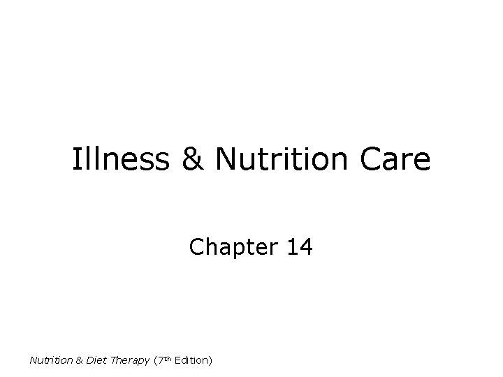 Illness & Nutrition Care Chapter 14 Nutrition & Diet Therapy (7 th Edition) 