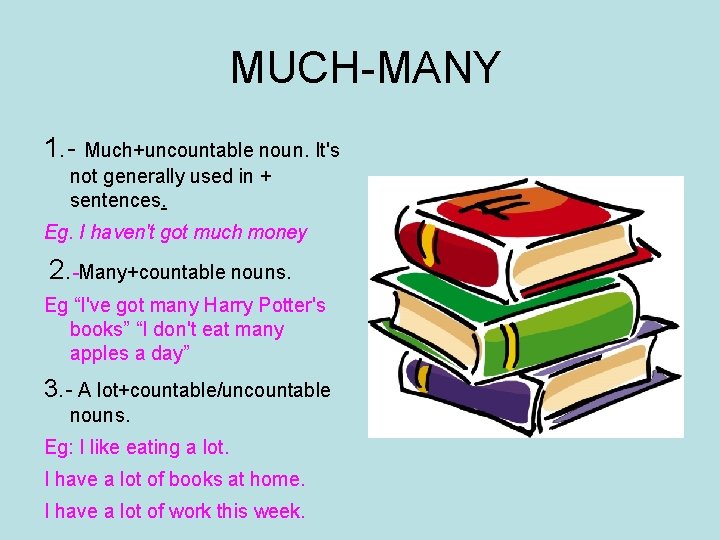 MUCH-MANY 1. - Much+uncountable noun. It's not generally used in + sentences. Eg. I