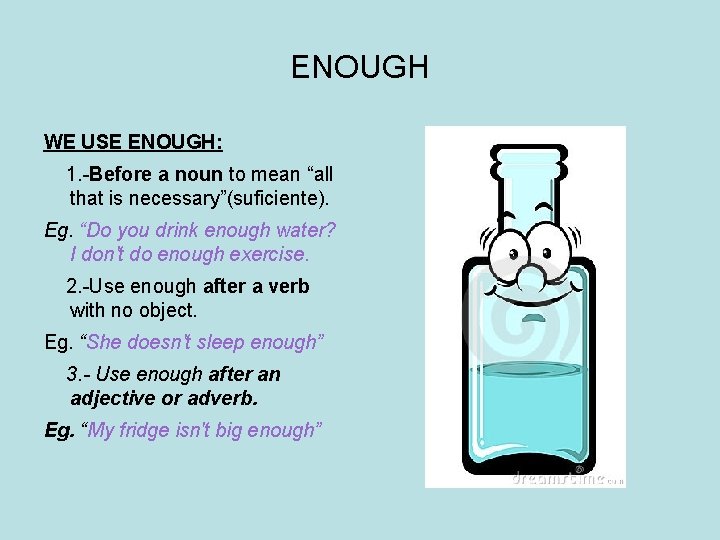 ENOUGH WE USE ENOUGH: 1. -Before a noun to mean “all that is necessary”(suficiente).